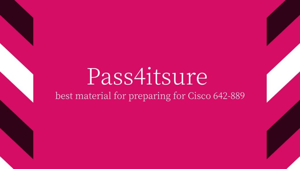 Pass4itsure best material for preparing for Cisco 642-889 